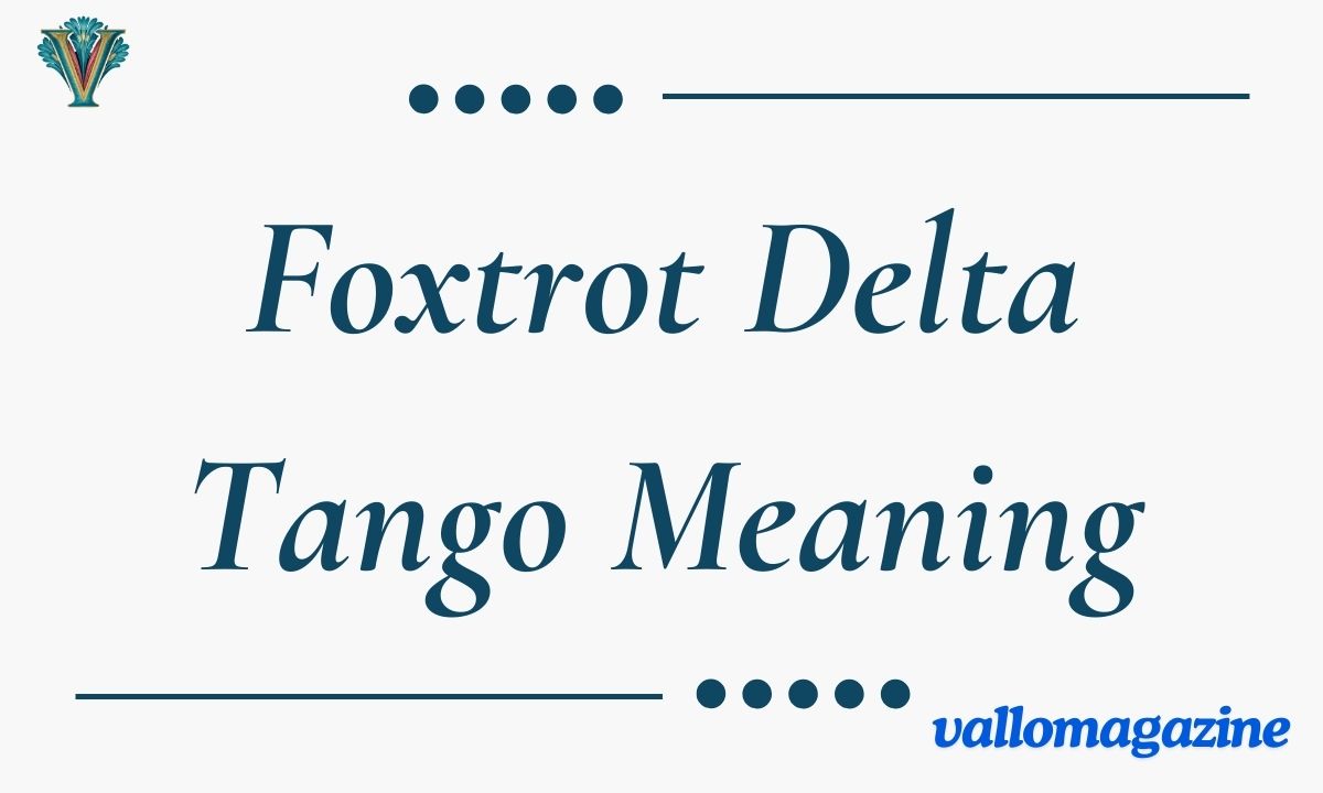 Foxtrot Delta Tango Meaning: A Surprisingly Simple Breakdown (2026)